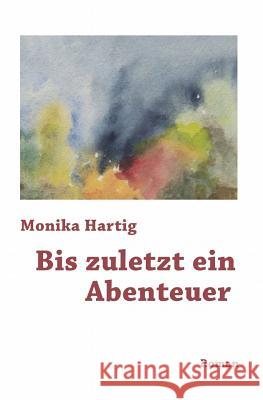 Bis zuletzt ein Abenteuer Hartig, Monika 9781719265683 Createspace Independent Publishing Platform