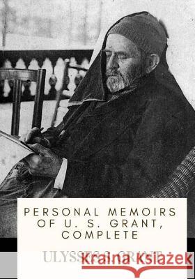 Personal Memoirs of U. S. Grant, Complete Ulysses S. Grant 9781719266222 Createspace Independent Publishing Platform