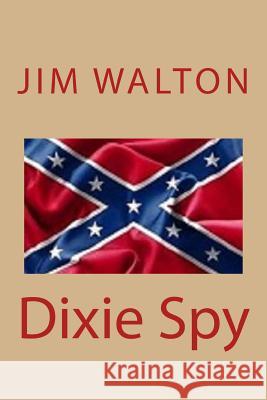 Dixie Spy: A Lost Love: A Civil War Love Story Jim Walton 9781719273251 Createspace Independent Publishing Platform