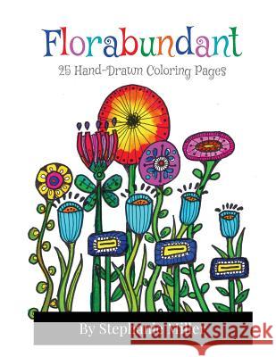 Florabundant: 25 Hand-Drawn Coloring Pages Stephanie W. Miller 9781719275118