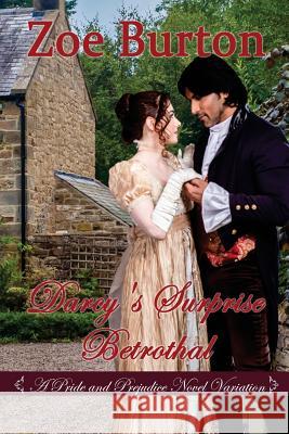 Darcy's Surprise Betrothal: A Pride & Prejudice Novel Variation Zoe Burton 9781719276450 Createspace Independent Publishing Platform