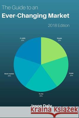 The Guide to an Ever-Changing Market Jason Daly 9781719276665