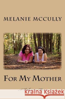 For My Mother Melanie McCully 9781719279574 Createspace Independent Publishing Platform