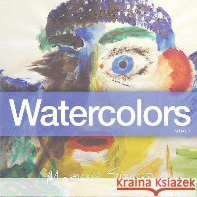 Watercolors: Volume #1 Matthew J. Spencer 9781719281829