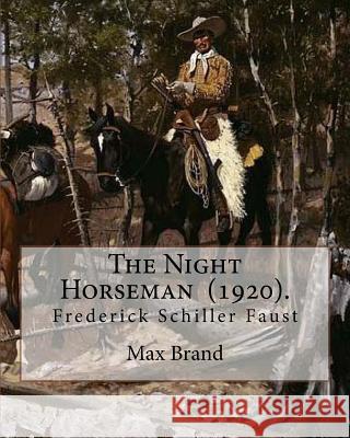 The Night Horseman (1920). By: Max Brand (Frederick Schiller Faust): This book is sequel to The Untamed: the second book in the Dan Barry series. Brand, Max 9781719285681 Createspace Independent Publishing Platform