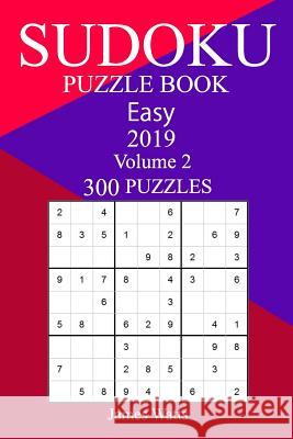 300 Easy Sudoku Puzzle Book 2019 James Watts 9781719288521