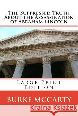 The Suppressed Truth About the Assassination of Abraham Lincoln: Large Print Edition McCarty, Burke 9781719293433 Createspace Independent Publishing Platform