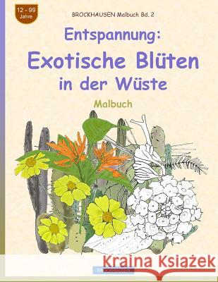 BROCKHAUSEN Malbuch Bd. 2 - Entspannung: Exotische Blüten in der Wüste Golldack, Dortje 9781719298865 Createspace Independent Publishing Platform
