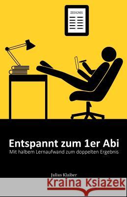 Entspannt zum 1er Abi: Mit halbem Lernaufwand zum doppelten Ergebnis Klaiber, Julius 9781719301053 Createspace Independent Publishing Platform