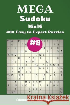 Mega Sudoku Puzzles -400 Easy to Expert 16x16 vol. 8 Rodriguez, Alexander 9781719304641