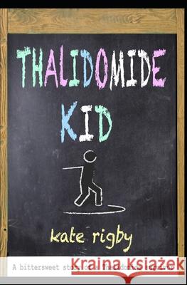 Thalidomide Kid Kate Rigby 9781719306621 Createspace Independent Publishing Platform