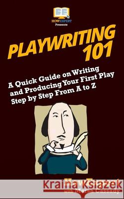Playwriting 101: A Quick Guide on Writing and Producing Your First Play Step by Step From A to Z Cassady, Marsh 9781719307048 Createspace Independent Publishing Platform