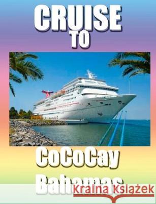 Cruise To CoCo Cay, Bahamas Ginger Ale Travel 9781719310789 Createspace Independent Publishing Platform