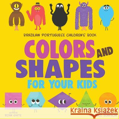 Brazilian Portuguese Children's Book: Colors and Shapes for Your Kids Roan White Federico Bonifacini 9781719316279 Createspace Independent Publishing Platform
