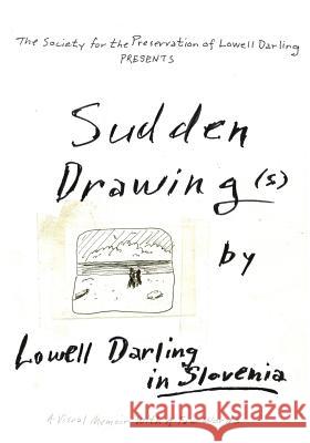 Sudden Drawing(s) by Lowell Darling in Slovenia Lowell Darling Amy Inouye 9781719323192 Createspace Independent Publishing Platform