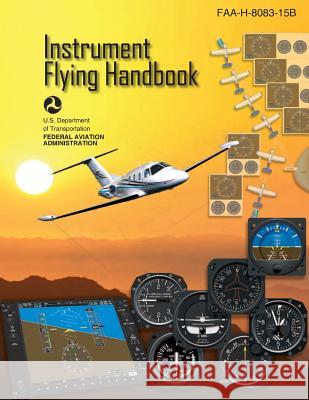 Instrument Flying Handbook: Faa-H-8083-15b Federal Aviation Administration 9781719327176 Createspace Independent Publishing Platform