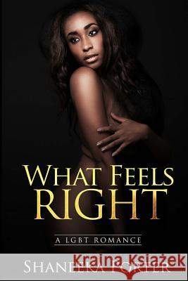 What Feels Right: A Lesbian and Gay Romance (Bisexual MM FF) Shaneeka Porter 9781719327534 Createspace Independent Publishing Platform