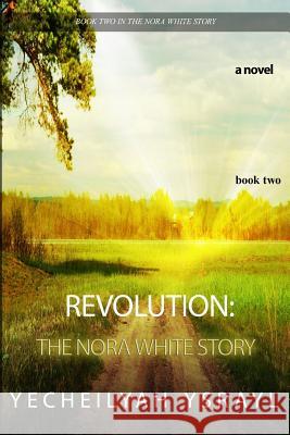 Revolution: The Nora White Story - Book 2 Yecheilyah Ysrayl 9781719333849 Createspace Independent Publishing Platform