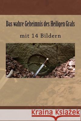 Das wahre Geheimnis des Heiligen Grals: mit 14 Bildern Knospe, Clemens 9781719345255 Createspace Independent Publishing Platform