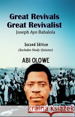 Great Revivals, Great Revivalist: Joseph Ayo Babalola Abi Olowe 9781719351713 Createspace Independent Publishing Platform