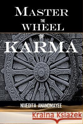 Master the Wheel of Karma Nivedita Anandmayee 9781719352413 Createspace Independent Publishing Platform