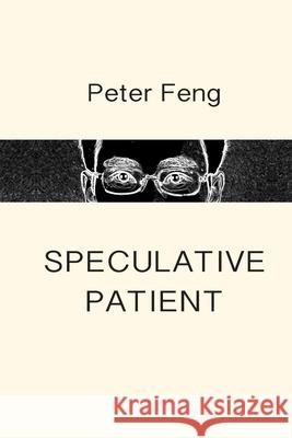 Speculative Patient: Poems Peter Feng 9781719352963