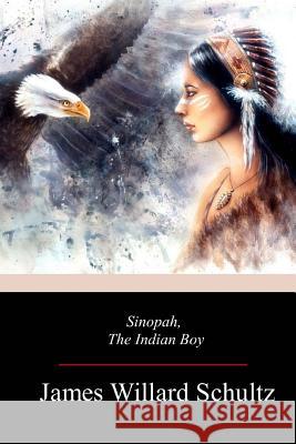 Sinopah, the Indian Boy James Willard Schultz 9781719355292 Createspace Independent Publishing Platform