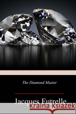 The Diamond Master Jacques Futrelle 9781719355414