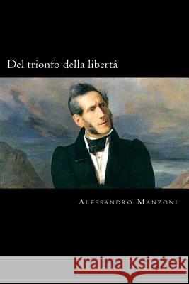 Del trionfo della libertà (Italian Edition) Manzoni, Alessandro 9781719356558 Createspace Independent Publishing Platform