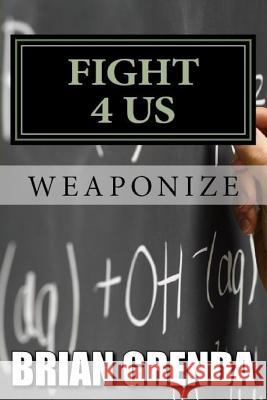 Fight 4 Us: Weaponize Brian Grenda 9781719358484 Createspace Independent Publishing Platform