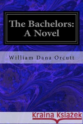 The Bachelors William Dana Orcutt 9781719359498