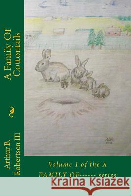 A Family Of Cottontails: Volume 1 of the A FAMILY OF------ series Robertson III, Arthur B. 9781719359849 Createspace Independent Publishing Platform