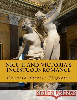 Nicu II and Victoria's Incestuous Romance Singleton, Kenneth Jarrett 9781719360920