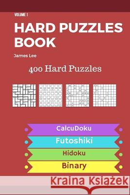 Hard Puzzles Book - 400 Hard Puzzles; Calcudoku, Futoshiki, Hidoku, Binary - vol.1 Lee, James 9781719363631 Createspace Independent Publishing Platform