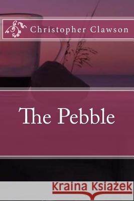 The Pebble Christopher Clawson 9781719371049 Createspace Independent Publishing Platform