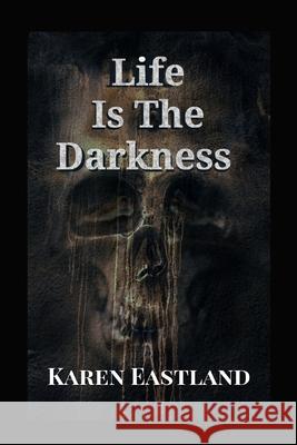 Life is the Darkness Eastland, Karen 9781719375962