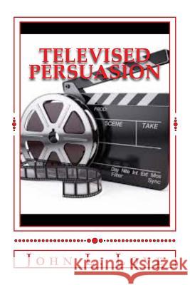 Televised Persuasion: The Top 6 times The Government Persuade US Through Film!!! Love, John L. 9781719377904 Createspace Independent Publishing Platform