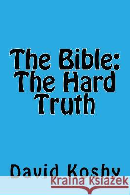 The Bible: The Hard Truth Mr David Koshy 9781719378086