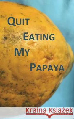 Quit Eating My Papaya Jamie Davis 9781719384483