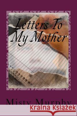 Letters To My Mother: Memoir Of A Life After Loss Murphy, Misty 9781719384889 Createspace Independent Publishing Platform