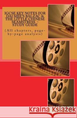 IGCSE KEY NOTES FOR DAI SIJIE'S BALZAC & THE LITTLE CHINESE SEAMSTRESS - Study Guide: (All chapters, page-by-page analysis) Broadfoot Ma, Joe 9781719386845 Createspace Independent Publishing Platform