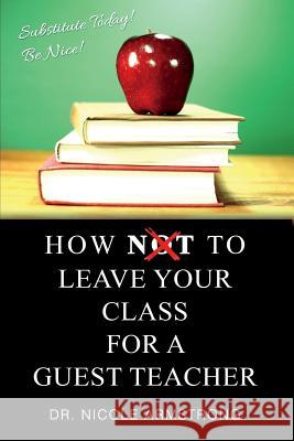 How To Leave Your Class for a Guest Teacher Armstrong, Nicole 9781719391566