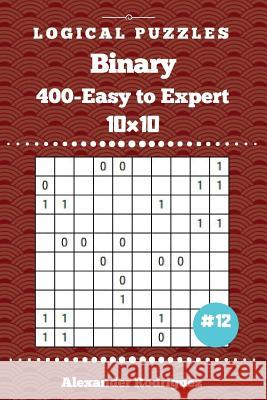 Binary Puzzles - 400 Easy to Expert 10x10 vol. 12 Rodriguez, Alexander 9781719392471