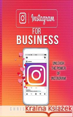 Instagram for Business: Unleash The Power Of Instagram: With A Step-by-Step Guide For Your First 10,000 Followers And Learn The Ways To Moneti Lubianski, Christov 9781719394291
