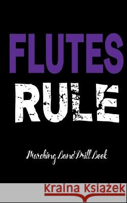 Marching Band Drill Book: Flutes Rule: 60 Drill Sets Band Camp Gear 9781719398299