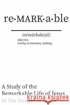 Re - MARK - able: A Study of the Remarkable Life of Jesus in the Gospel of Mark Raulston, Justin 9781719400718 Createspace Independent Publishing Platform