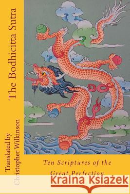 The Bodhicitta Sutra: Ten Scriptures of the Great Perfection Christopher Wilkinson Christopher Wilkinson 9781719404051