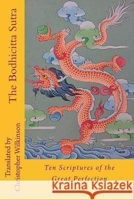 The Bodhicitta Sutra: Ten Scriptures of the Great Perfection Christopher Wilkinson Christopher Wilkinson 9781719404051 Createspace Independent Publishing Platform