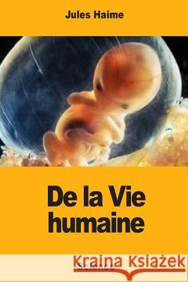 De la Vie humaine Haime, Jules 9781719407205 Createspace Independent Publishing Platform