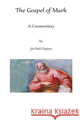 The Gospel of Mark: A Commentary Joe Neil Clayton 9781719407335